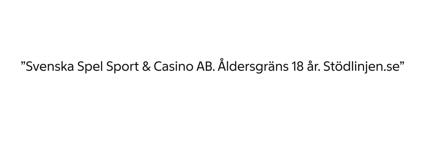 Exempel på legaltext: Svenska Spel Sport & Casino AB. Åldersgräns 18 år. Stödlinjen.se
